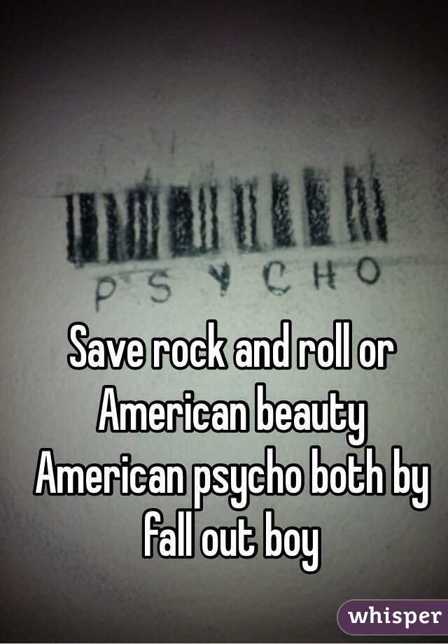 Save rock and roll or American beauty American psycho both by fall out boy