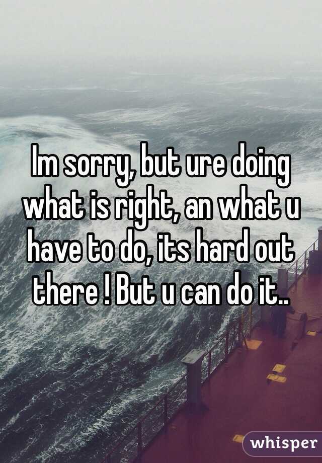 Im sorry, but ure doing what is right, an what u have to do, its hard out there ! But u can do it.. 