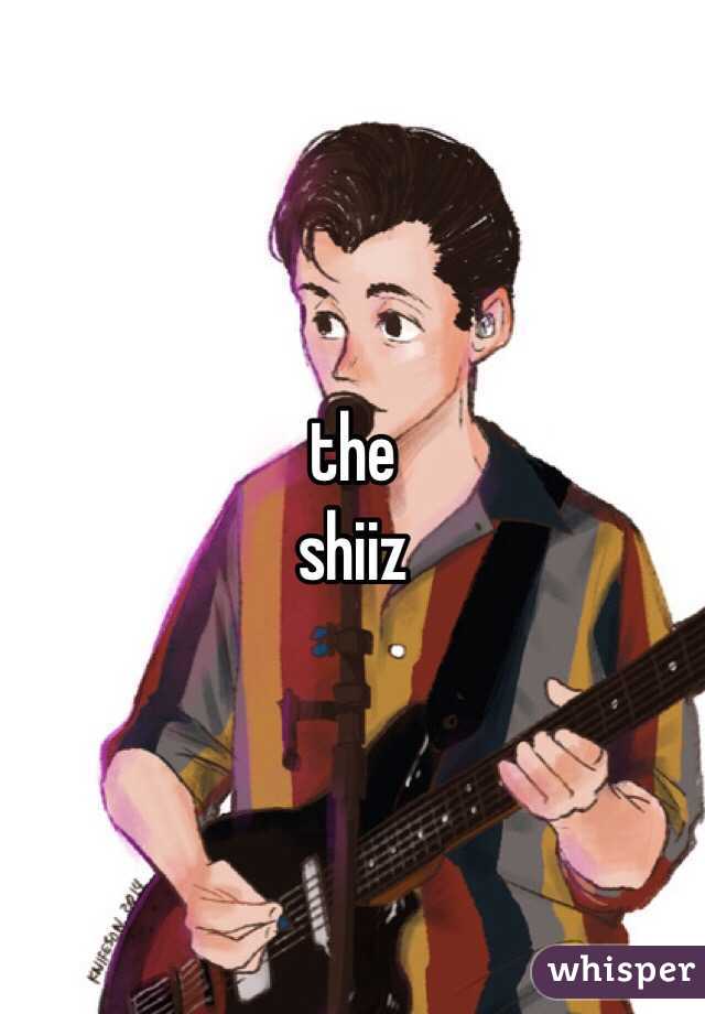 the
shiiz