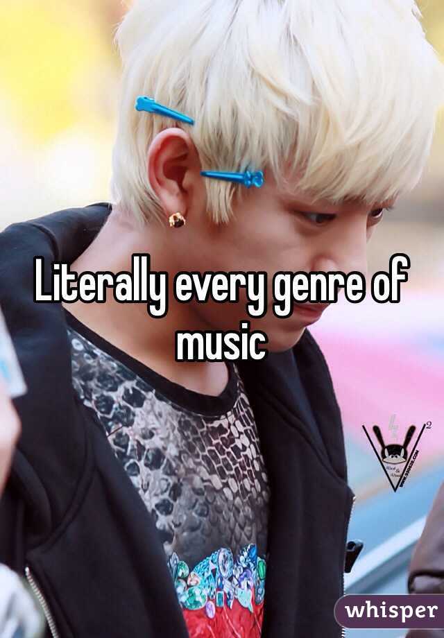 Literally every genre of music