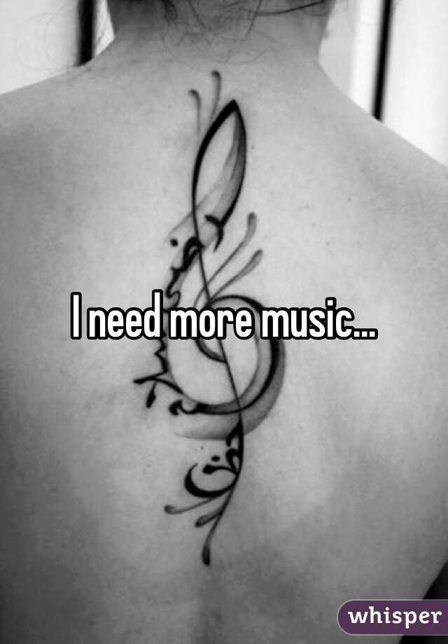I need more music...
