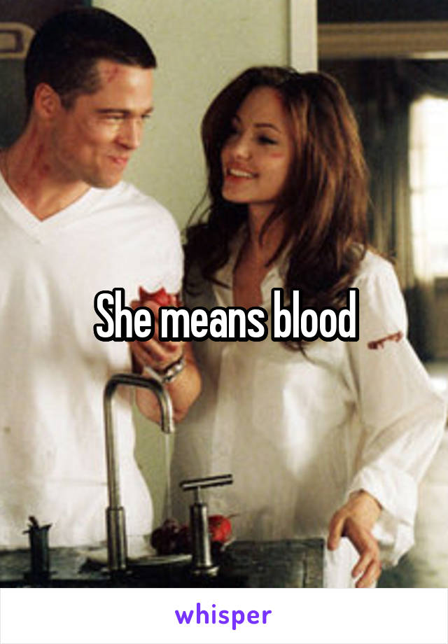She means blood