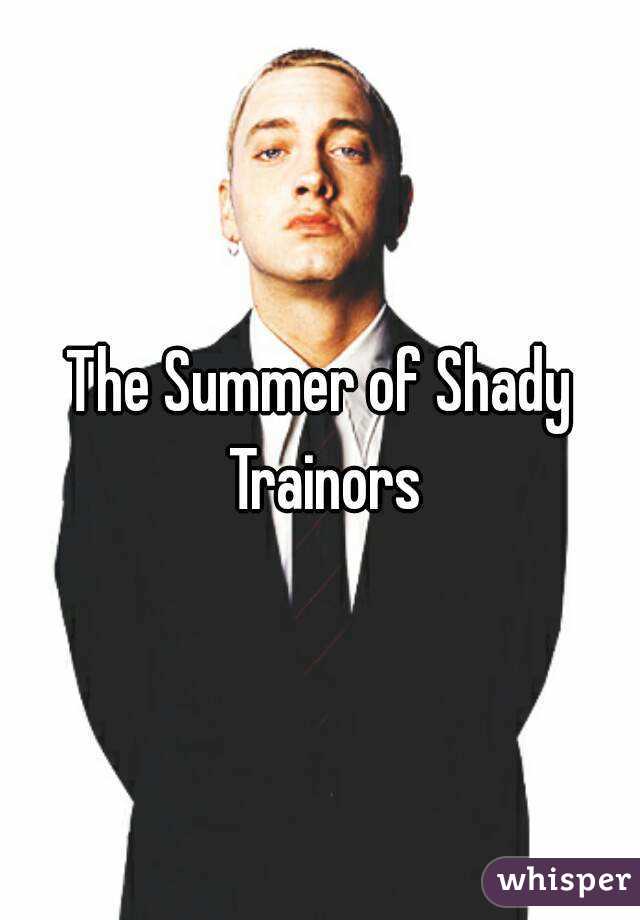 The Summer of Shady Trainors