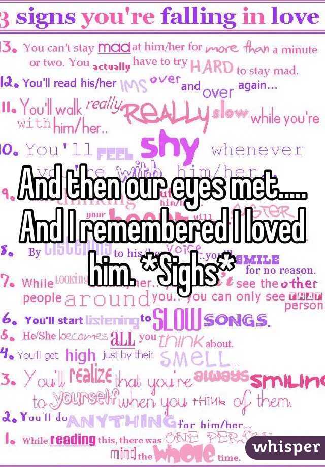 And then our eyes met..... And I remembered I loved him. *Sighs* 