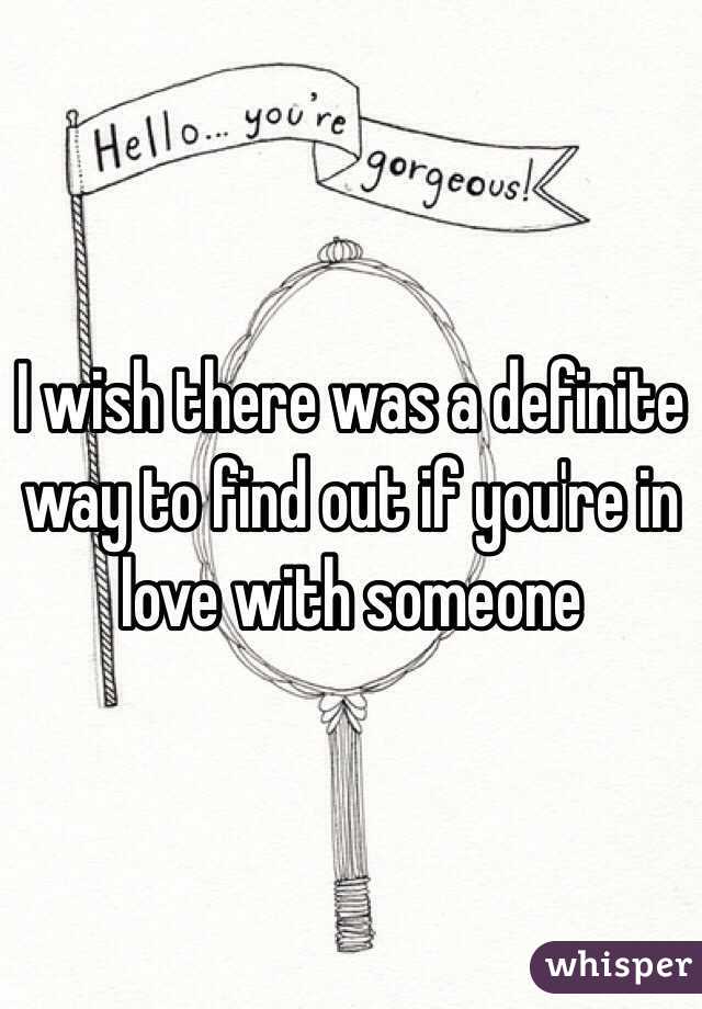 I wish there was a definite way to find out if you're in love with someone