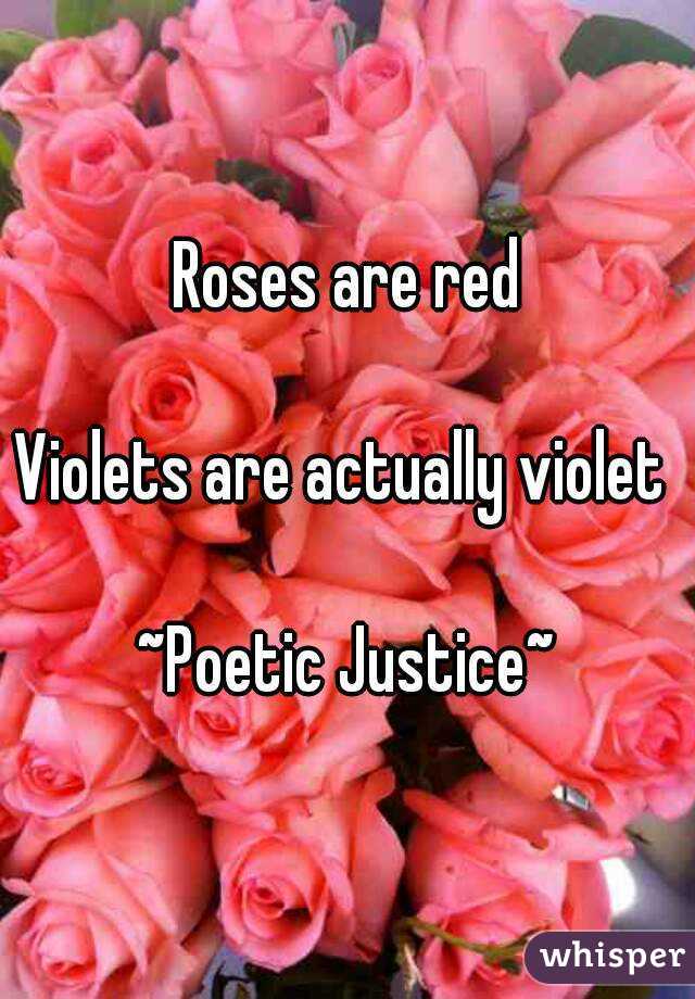Roses are red

Violets are actually violet 

~Poetic Justice~