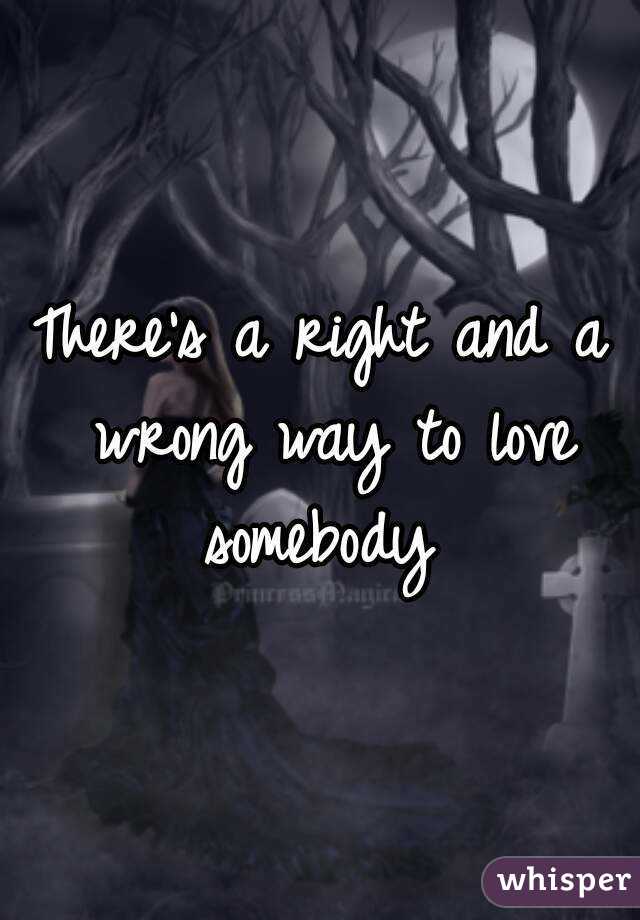 A Wrong Way to Love a right and a wrong way to love somebody