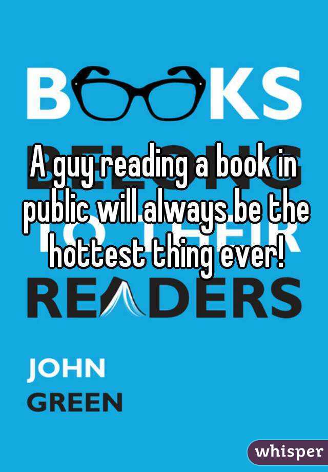A guy reading a book in public will always be the hottest thing ever!