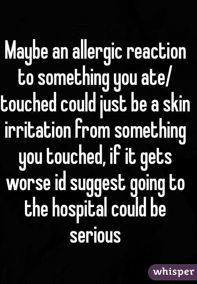 Maybe an allergic reaction to something you ate/touched could just be a skin irritation from something you touched, if it gets worse id suggest going to the hospital could be serious 