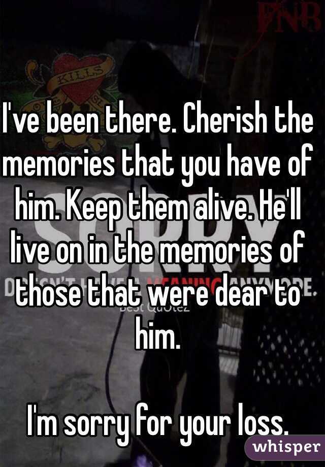 I've been there. Cherish the memories that you have of him. Keep them alive. He'll live on in the memories of those that were dear to him. 

I'm sorry for your loss.