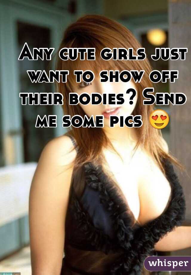 Any cute girls just want to show off their bodies? Send me some pics 😍
