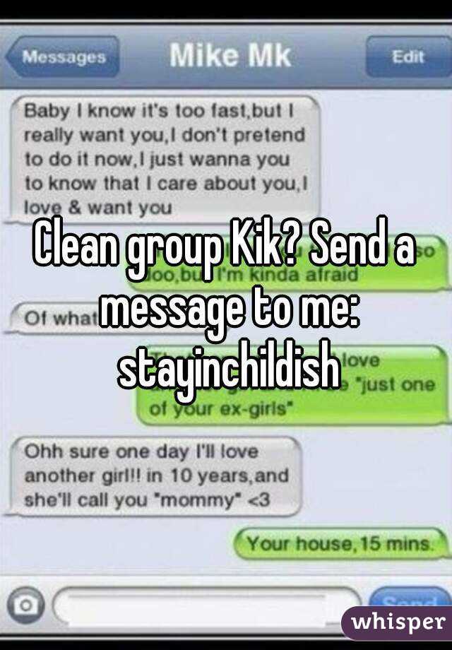 Clean group Kik? Send a message to me: stayinchildish