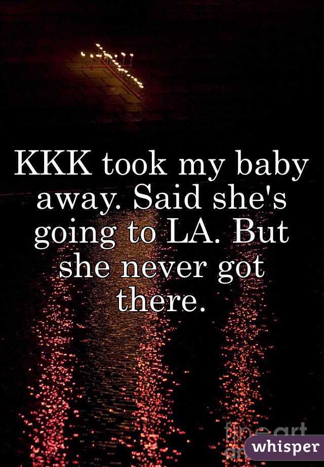 KKK took my baby away. Said she's going to LA. But she never got there.