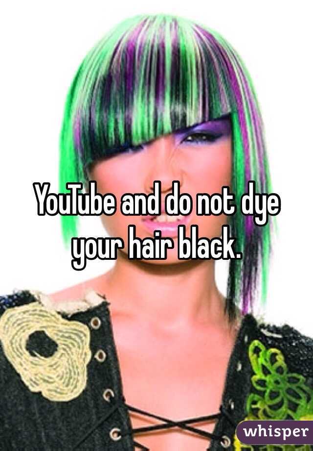 YouTube and do not dye your hair black. 