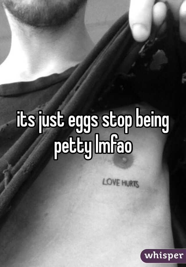 its just eggs stop being petty lmfao