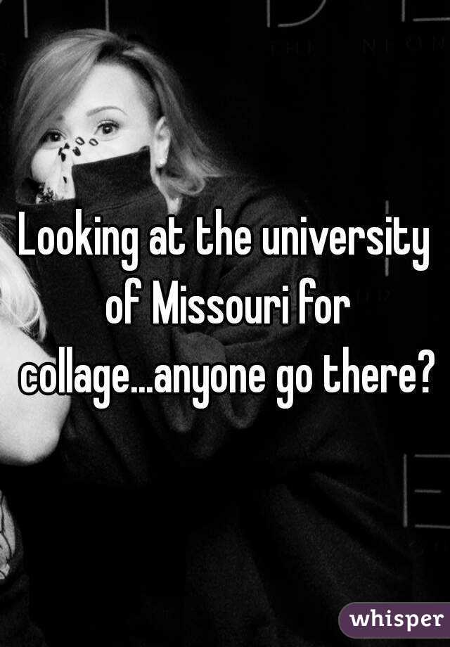 Looking at the university of Missouri for collage...anyone go there?