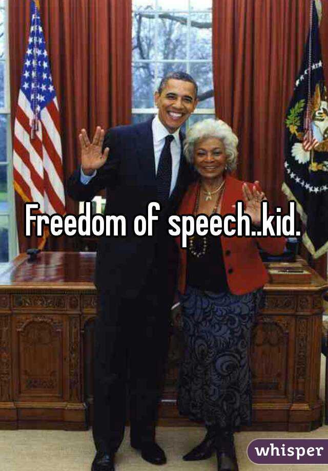 Freedom of speech..kid.