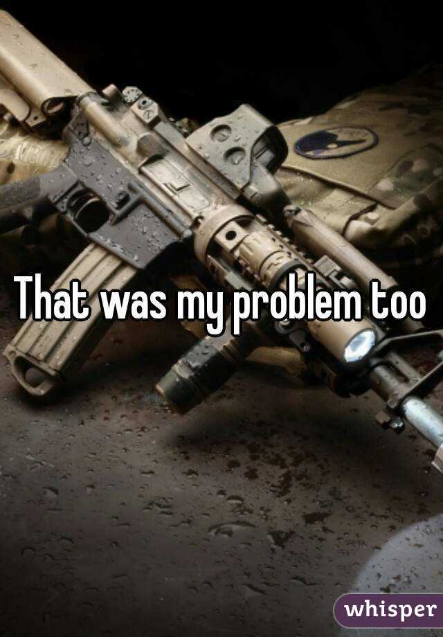 That was my problem too