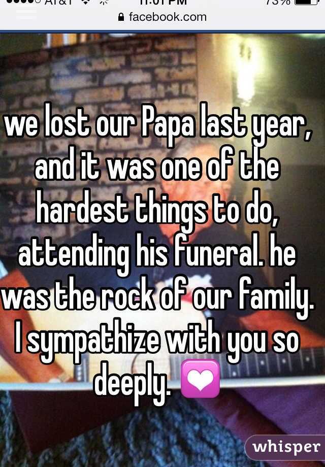 we lost our Papa last year, and it was one of the hardest things to do, attending his funeral. he was the rock of our family. I sympathize with you so deeply. 💟 
