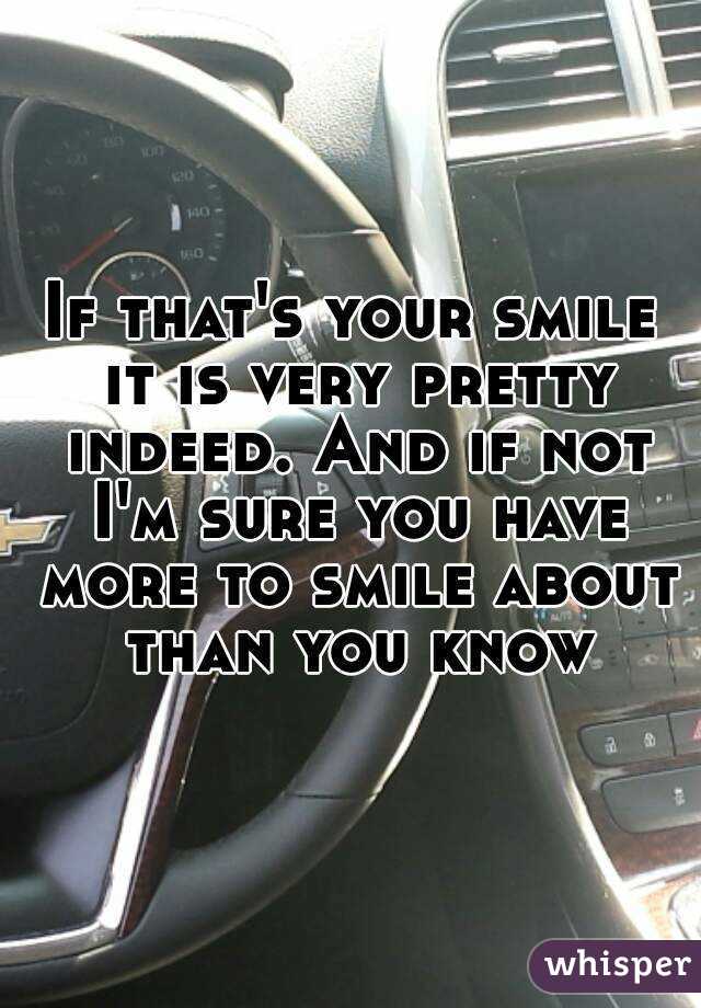 If that's your smile it is very pretty indeed. And if not I'm sure you have more to smile about than you know