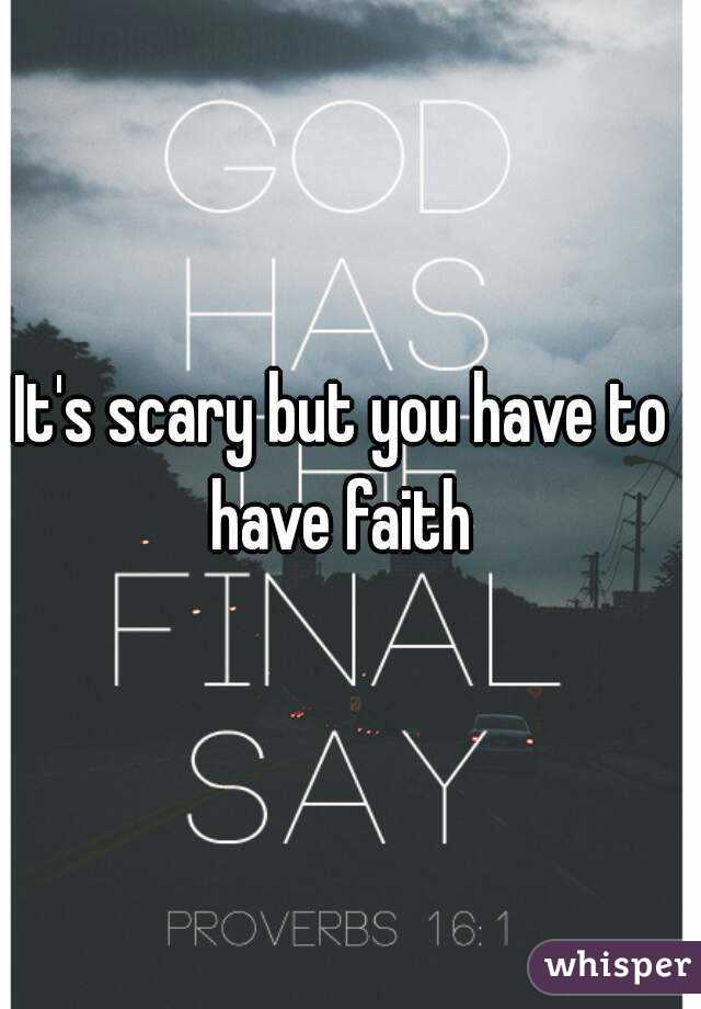 It's scary but you have to have faith 