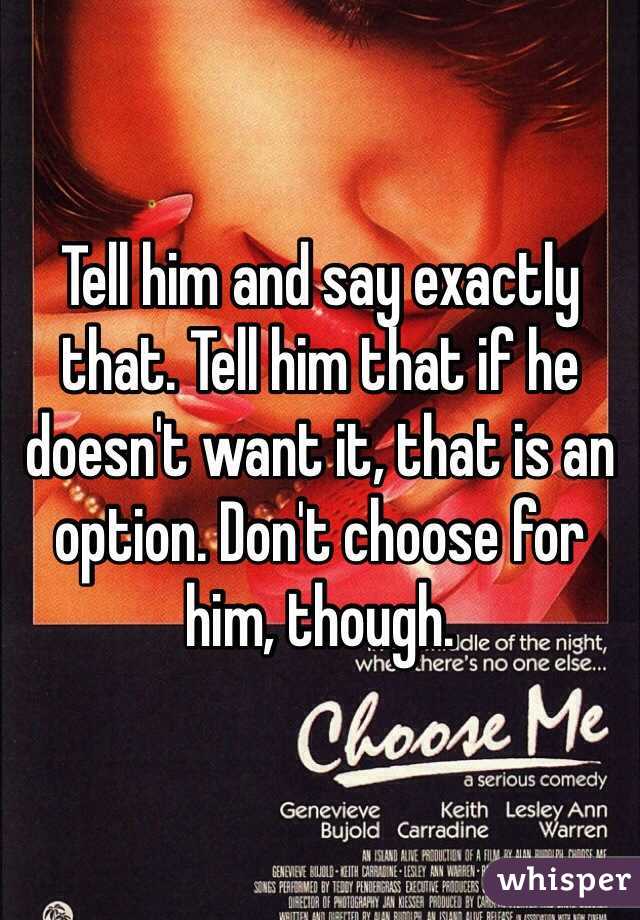 Tell him and say exactly that. Tell him that if he doesn't want it, that is an option. Don't choose for him, though.