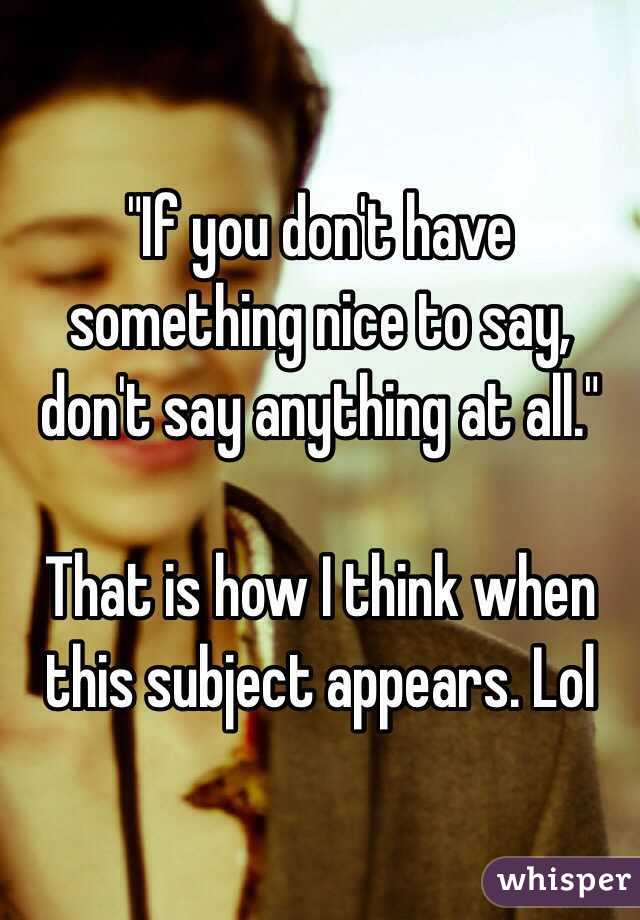 "If you don't have something nice to say, don't say anything at all."

That is how I think when this subject appears. Lol 