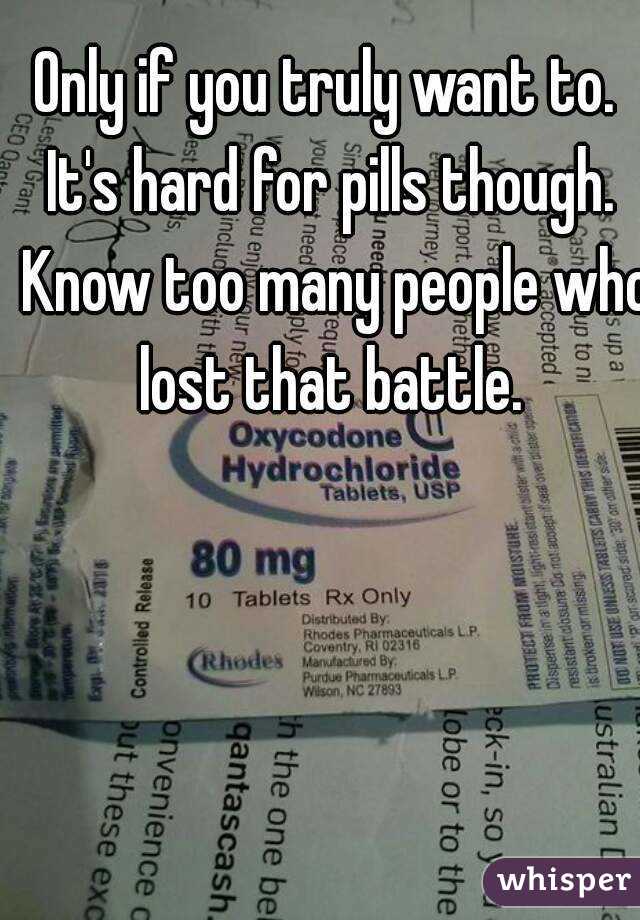 Only if you truly want to.  It's hard for pills though.  Know too many people who lost that battle. 