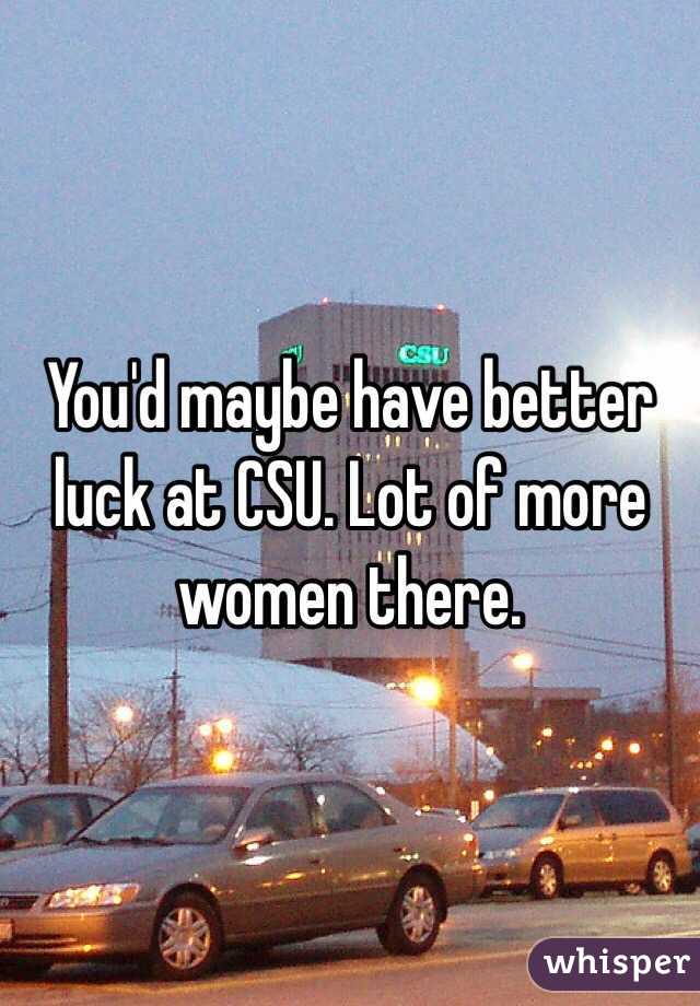 You'd maybe have better luck at CSU. Lot of more women there.