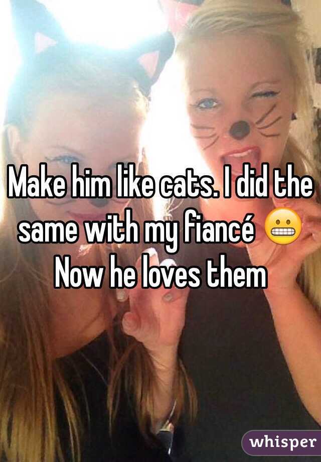 Make him like cats. I did the same with my fiancé 😬 Now he loves them
