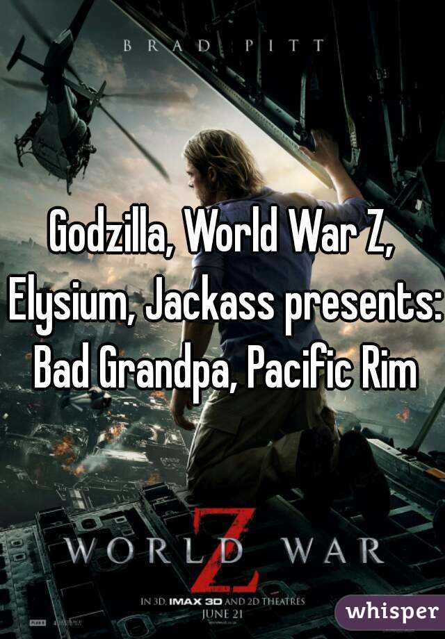 Godzilla, World War Z, Elysium, Jackass presents: Bad Grandpa, Pacific Rim
