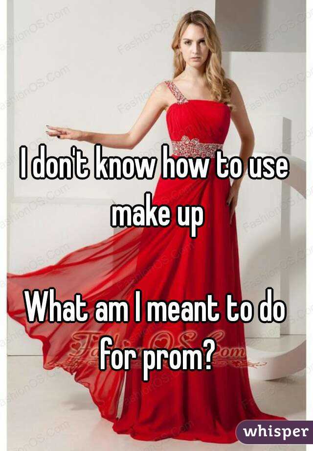 I don't know how to use make up

What am I meant to do for prom?