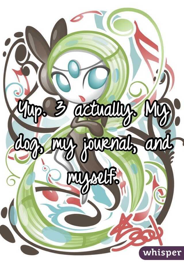 Yup. 3 actually. My dog, my journal, and myself. 
