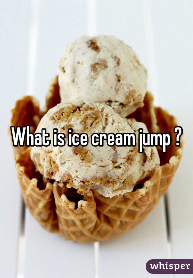 What is ice cream jump ? 