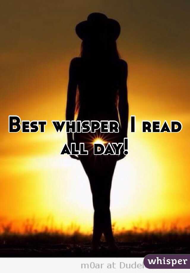 Best whisper  I read all day! 