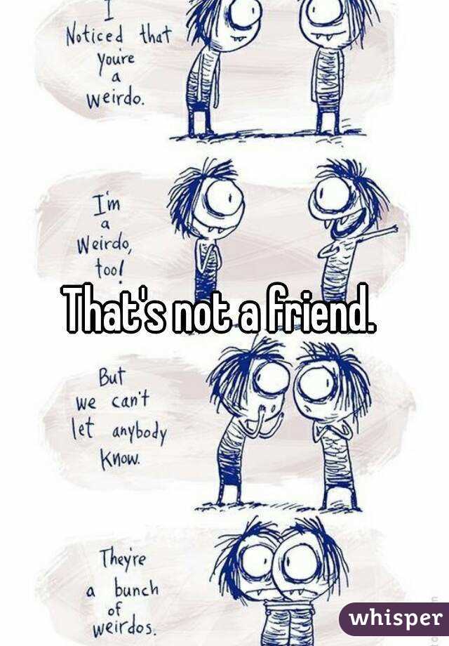 That's not a friend. 