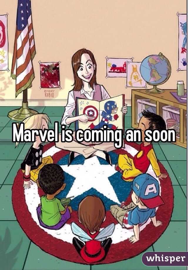 Marvel is coming an soon