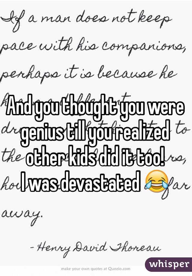 And you thought you were genius till you realized other kids did it too!
I was devastated 😂