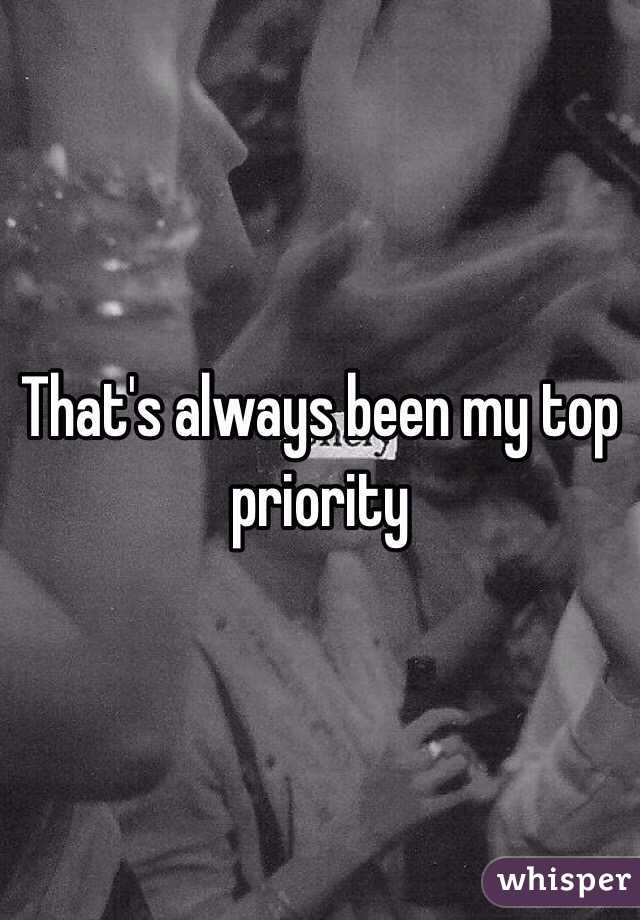 That's always been my top priority