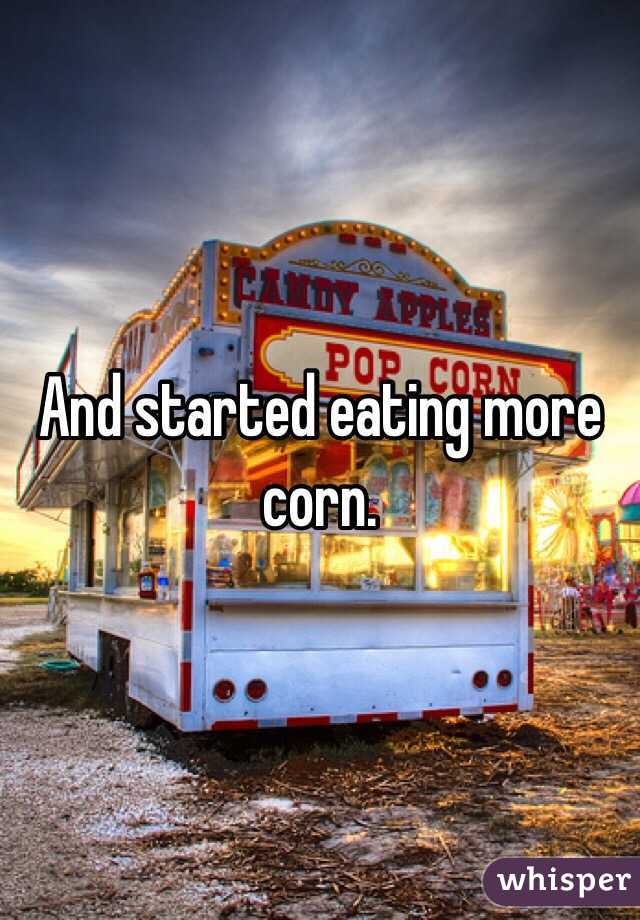 And started eating more corn.