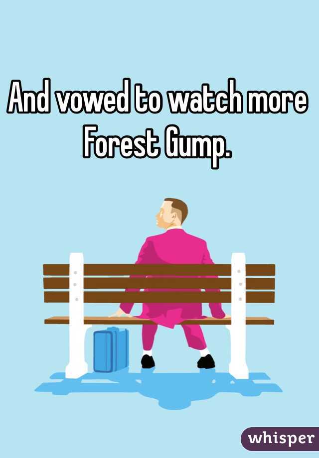 And vowed to watch more Forest Gump.