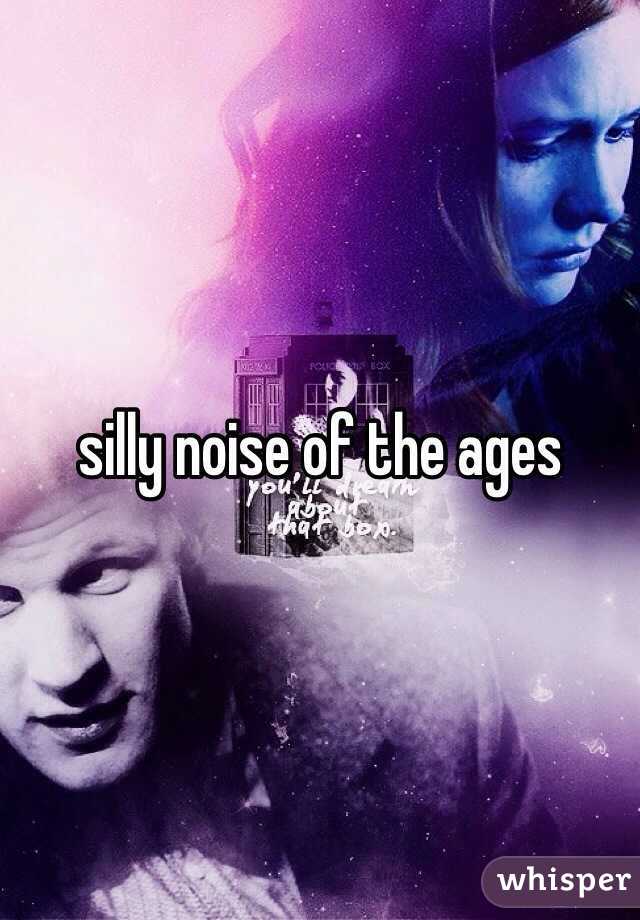 silly noise of the ages 