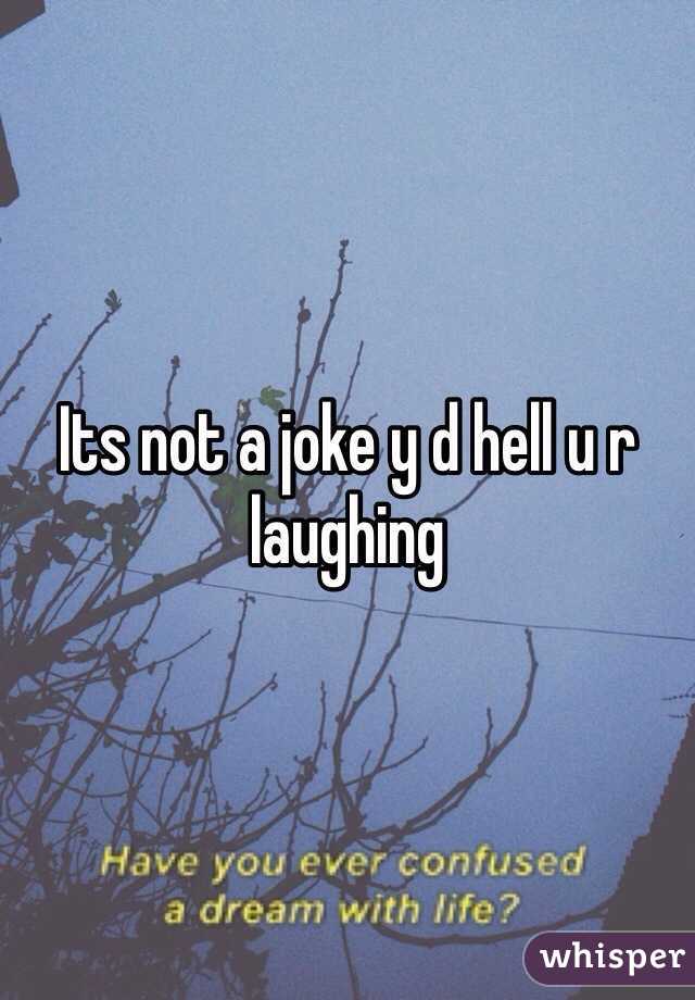 Its not a joke y d hell u r laughing