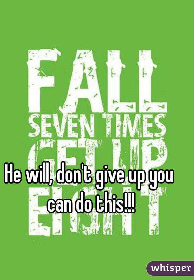 He will, don't give up you can do this!!!