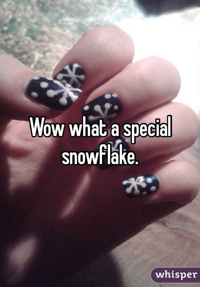 Wow what a special snowflake.