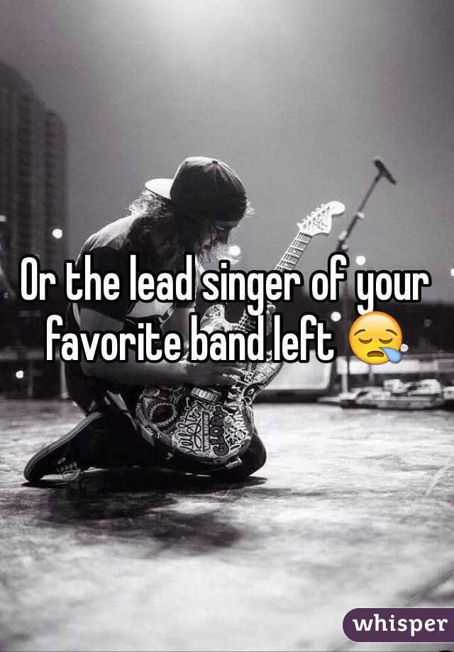Or the lead singer of your favorite band left 😪