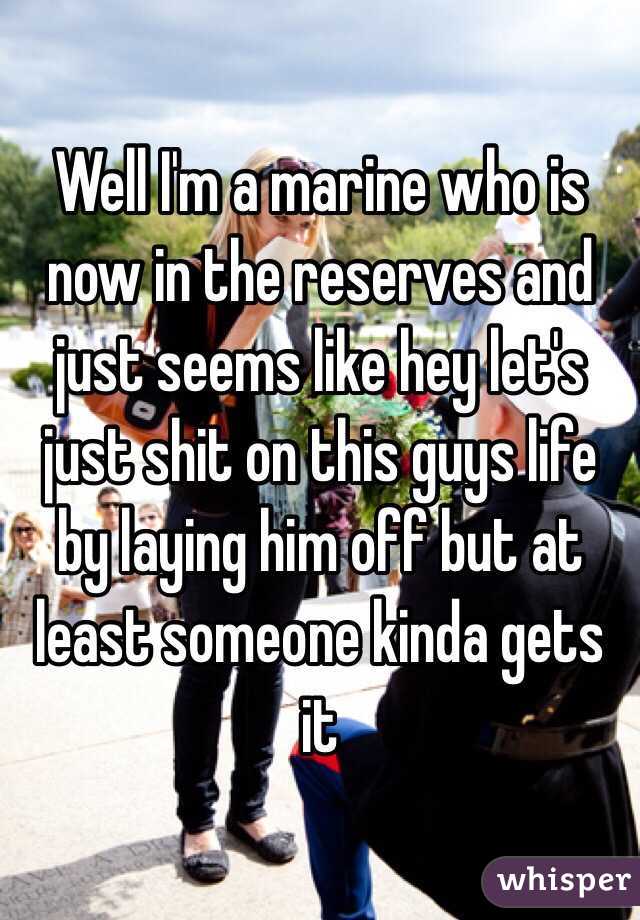 Well I'm a marine who is now in the reserves and just seems like hey let's just shit on this guys life by laying him off but at least someone kinda gets it 