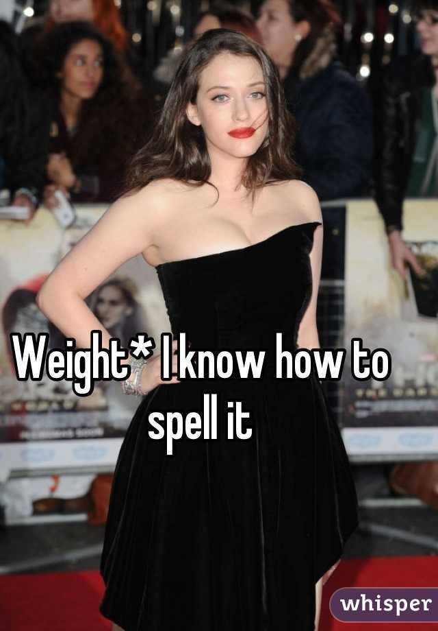 Weight* I know how to spell it