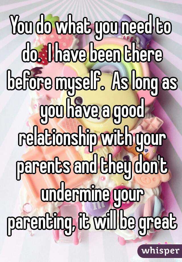 You do what you need to do.  I have been there before myself.  As long as you have a good relationship with your parents and they don't undermine your parenting, it will be great