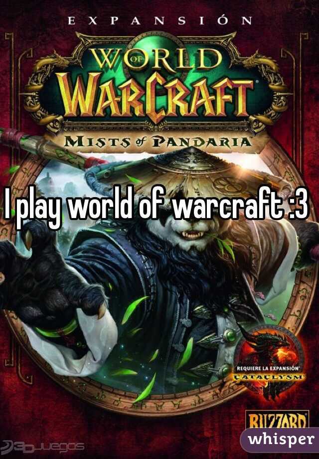I play world of warcraft :3
